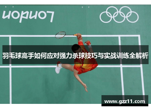 羽毛球高手如何应对强力杀球技巧与实战训练全解析