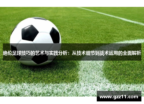 绝伦足球技巧的艺术与实践分析：从技术细节到战术运用的全面解析
