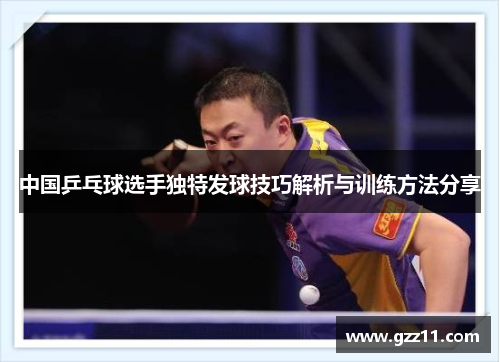 中国乒乓球选手独特发球技巧解析与训练方法分享