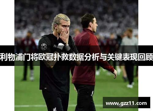 利物浦门将欧冠扑救数据分析与关键表现回顾